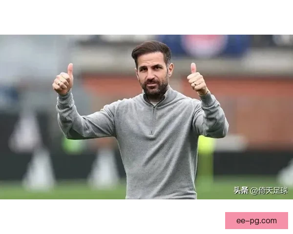 从球场大师到场边指挥官法布雷加斯率科莫重返意甲开启蓝湖新传奇